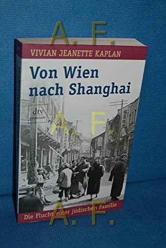 Beispielbild fr Von Wien nach Shanghai. Die Flucht einer jdischen Familie. Aus dem Englischen von Kurt Neff und Sibylle Hunzinger / dtv 24550: Premium. zum Verkauf von Antiquariat J. Hnteler