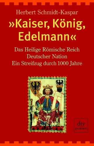 Beispielbild fr Kaiser, Knig, Edelmann: Das Heilige Rmische Reich Deutscher Nation. Ein Streifzug durch tausend Jahre zum Verkauf von medimops
