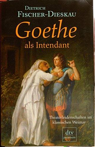 Goethe als Intendant: Theaterleidenschaften im klassischen Weimar 1. November 2006 von Dietrich Fischer-Dieskau - Dietrich Fischer-Dieskau