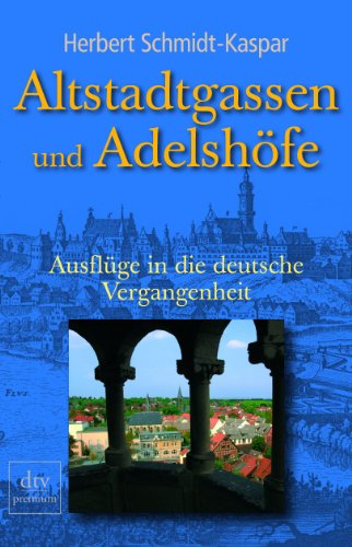 Stock image for Altstadtgassen und Adelshfe: Ausflge in die deutsche Vergangenheit for sale by medimops