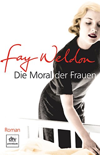 Die Moral der Frauen: Roman : Roman. Deutsche Erstausgabe - Fay Weldon