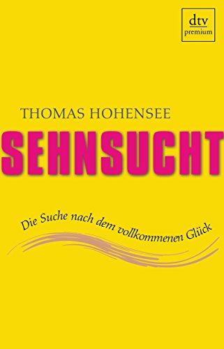 Sehnsucht. Die Suche nach dem vollkommenen Glück.