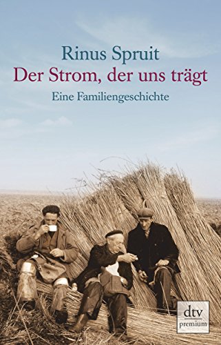 Der Strom, der uns trägt : eine Familiengeschichte. Rinus Spruit. Aus dem Niederländ. von Mirjam Pressler / dtv ; 24864 : Premium - Spruit, Rinus