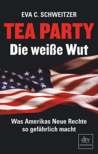 Beispielbild fr Tea Party: Die wei e Wut: Was Amerikas Neue Rechte so gefährlich macht von Schweitzer, Eva C. von Deutscher Taschenbuch Verlag (1. Januar 2012) zum Verkauf von Nietzsche-Buchhandlung OHG