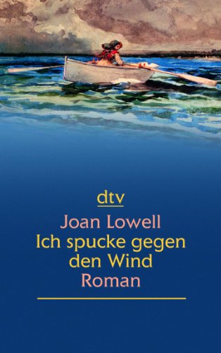 Ich spucke gegen den Wind: Roman: Ein Mädel als Matrose - Lowell, Joan