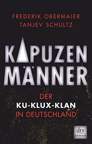 Kapuzenmänner: Der Ku-Klux-Klan in Deutschland - Obermaier, Frederik, Schultz, Tanjev
