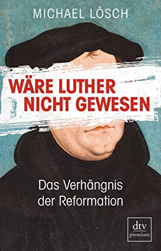 Stock image for Wre Luther nicht gewesen: Das Verhngnis der Reformation Ein Thesenbuch for sale by medimops