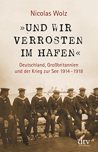 9783423280259: Und wir verrosten im Hafen: Deutschland, Grobritannien und der Krieg zur See 1914 - 1918