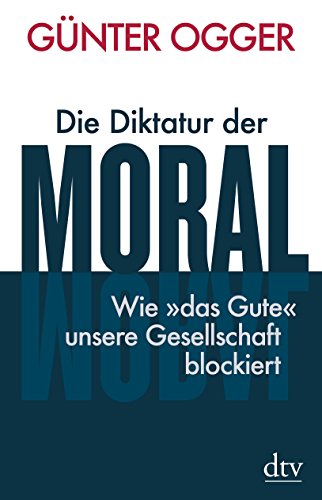 Stock image for Die Diktatur der Moral: Wie "das Gute" unsere Gesellschaft blockiert for sale by medimops