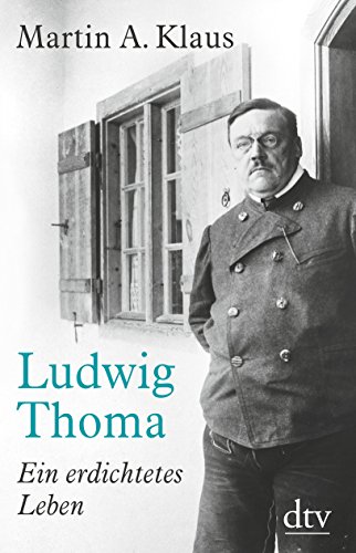 Ludwig Thoma : Ein erdichtetes Leben - Martin A. Klaus