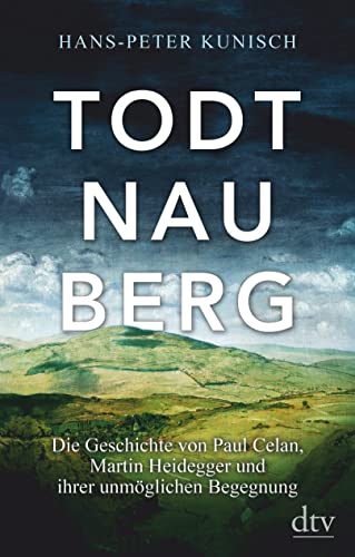 9783423282291: TODTNAUBERG: Die Geschichte von Paul Celan, Martin Heidegger und ihrer unmöglichen Begegnung