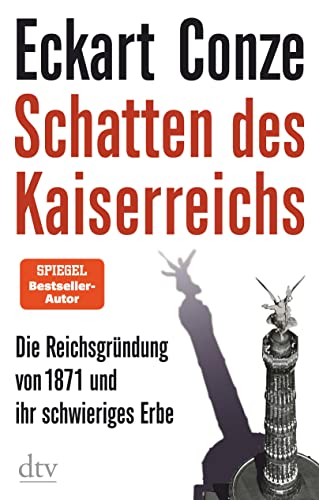 Schatten des Kaiserreichs : Die Reichsgründung von 1871 und ihr schwieriges Erbe - Eckart Conze