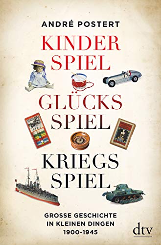 9783423289801: Kinderspiel, Glcksspiel, Kriegsspiel: Groe Geschichte in kleinen Dingen 1900-1945