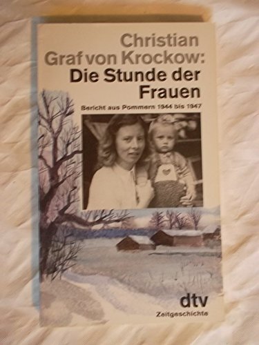 Stock image for Die Stunde der Frauen : Bericht aus Pommern 1944 bis 1947 ; nach einer Erzhlung von Libussa Fritz-Krockow. Christian Graf von Krockow / dtv ; 30014 : dtv-Sachbuch for sale by Versandantiquariat Schfer