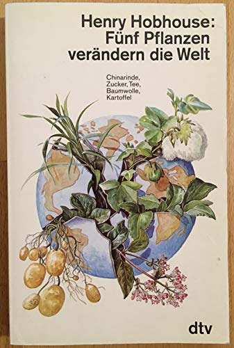 Fünf Pflanzen verändern die Welt : Chinarinde, Zucker, Tee, Baumwolle, Kartoffel / Henry Hobhouse. Aus dem Engl. von Franziska Jung - Hobhouse, Henry