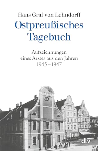 Ostpreußisches Tagebuch : Aufzeichnungen eines Arztes aus den Jahren 1945 - 1947 - Hans Graf von Lehndorff