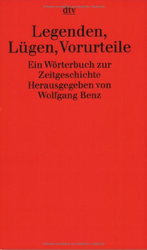 Legenden, Lügen, Vorurteile: Ein Wörterbuch zur Zeitgeschichte - Wolfgang Benz