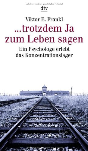 Trotzdem ja zum Leben sagen - Ein Psychologe erlebt das Konzentrationslager.