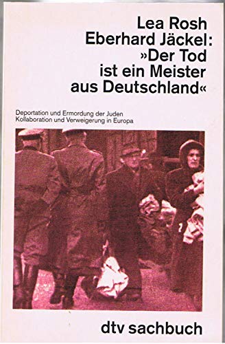 Der Tod ist ein Meister aus Deutschland Deportation und Ermordung der Juden. Kollaboration und Verweigerung in Europa - Rosh, Lea und Eberhard Jäckel