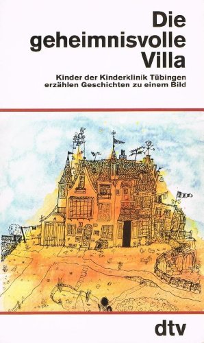 Die geheimnisvolle Villa. Kinder der Kinderklinik Tübingen erzählen Geschichten zu einem Bild. He...