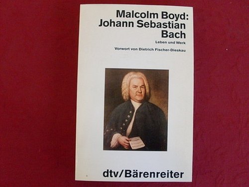 Johann Sebastian Bach : Leben und Werk. Vorw. von Dietrich Fischer-Dieskau. Aus dem Engl. von Konrad Küster / dtv ; 30323 - Boyd, Malcolm