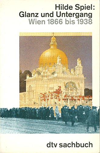 Glanz und Untergang : Wien 1866 bis 1938. Hilde Spiel. Autoris. Übers. aus dem Engl. von Hanna Neves / dtv ; 30422 : dtv-Sachbuch - Spiel, Hilde (Verfasser)