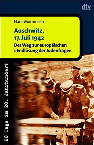 Auschwitz, 17. Juli 1942 - Der Weg zur europäischen Endlösung der Judenfrage (20 Tage im 20. Jahrhundert). - Mommsen, Hans
