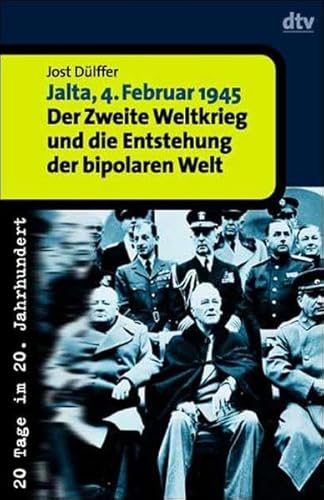 Jalta, 4. Februrar 1945: Der Zweite Weltkrieg und die Entstehung der bipolaren Welt (20 Tage im 20. Jahrhundert) (German Edition) (9783423306065) by DuÌˆlffer, Jost