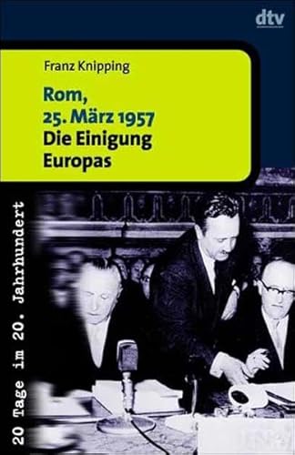 Beispielbild fr Rom, 25. Mrz 1957. Die Einigung Europas. 20 Tage im 20. Jahrhundert. zum Verkauf von medimops