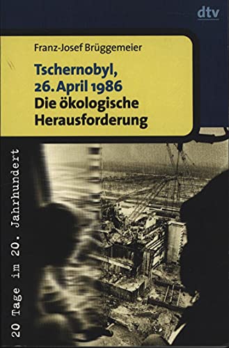Tschernobyl, 26. April 1986: Die ökologische Herausforderung. (20 Tage im 20. Jahrhundert). - Brüggemeier, Franz-Josef