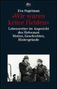 "Wir waren keine Helden". Lebensretter im Angesicht des Holocaust. Motive, Geschichten, Hintergrü...