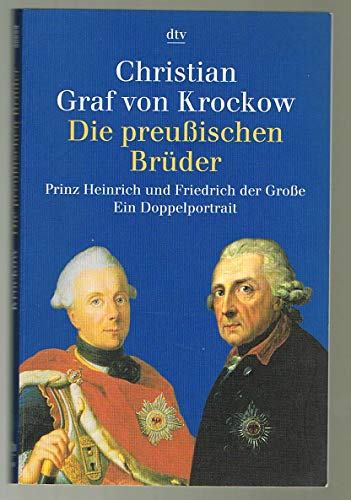 DIE PREUSSISCHEN BRÜDER. Prinz Heinrich und Friedrich der Große - ein Doppelporträt - Krockow, Christian von