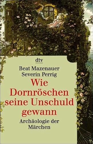 Wie DornrÃ¶schen seine Unschuld gewann. ArchÃ¤ologie der MÃ¤rchen. (9783423306706) by Mazenauer, Beat; Perrig, Severin