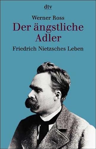 Der ängstliche Adler: Friedrich Nietzsches Leben