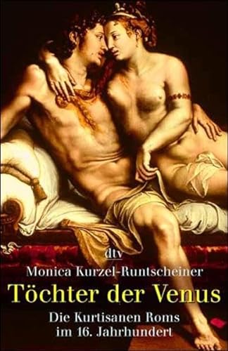 Töchter der Venus. Die Kurtisanen Roms im 16. Jahrhundert. - Kurzel-Runtscheiner, Monica