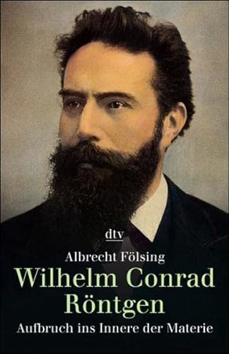 Wilhelm Conrad Röntgen : Aufbruch ins Innere der Materie. dtv ; 30836 - Fölsing, Albrecht