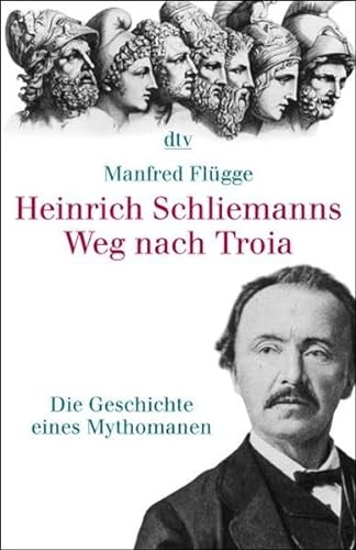 Heinrich Schliemanns Weg nach Troja. Die Geschichte eines Mythomanen. (*dtv 34025).