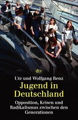 Jugend in Deutschland: Opposition, Krisen und Radikalismus zwischen den Generationen - Benz, Ute und Wolfgang Benz