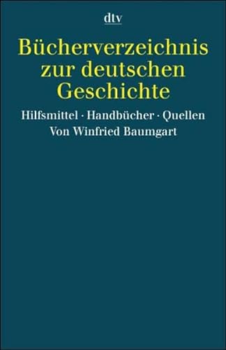 Bücherverzeichnis zur deutschen Geschichte : Hilfsmittel, Handbücher, Quellen. dtv ; 34043 - Baumgart, Winfried