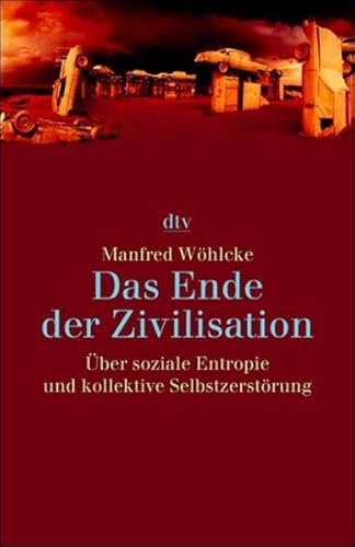 Das Ende der Zivilisation : über soziale Entropie und kollektive Selbstzerstörung. dtv ; 34054 - Wöhlcke, Manfred