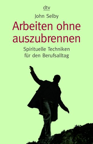 Arbeiten ohne auszubrennen Spirituelle Techniken für den Berufsalltag