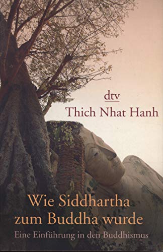 Wie Siddhartha zum Buddha wurde: Eine Einführung in den Buddhismus - Hanh, Thich Nhat