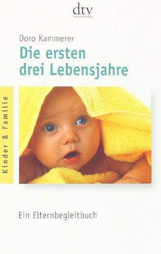 Die ersten drei Lebensjahre Ein Elternbegleitbuch