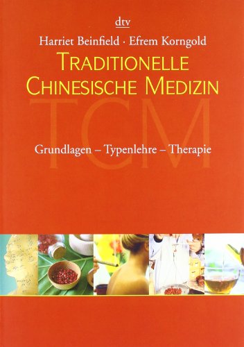 Traditionelle Chinesische Medizin: Grundlagen - Typenlehre - Therapie - Beinfield, Harriet, Korngold, Efrem