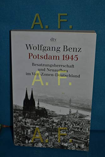 Potsdam 1945, Besatzungsherrschaft und Nuaufbau im Vier-Zonen-Deutschland - Benz Wolfgang