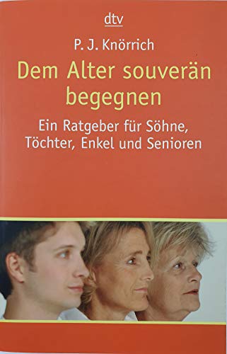 Dem Alter souverän begegnen: Ein Ratgeber für Söhne, Töchter, Enkel und Senioren (dtv Ratgeber)