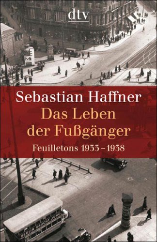 Das Leben der Fußgänger: Feuilletons 1933 - 1938 - Haffner, Sebastian