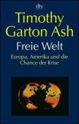 Freie Welt: Europa, Amerika und die Chance der Krise von Ash, Timothy Garton - Timothy Garton Ash