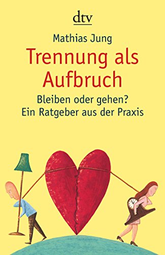 Trennung als Aufbruch: Bleiben oder gehen? Ein Ratgeber aus der Praxis - Jung, Mathias