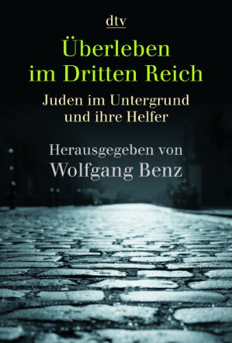 Überleben im Dritten Reich: Juden im Untergrund und ihre Helfer - Wolfgang Benz